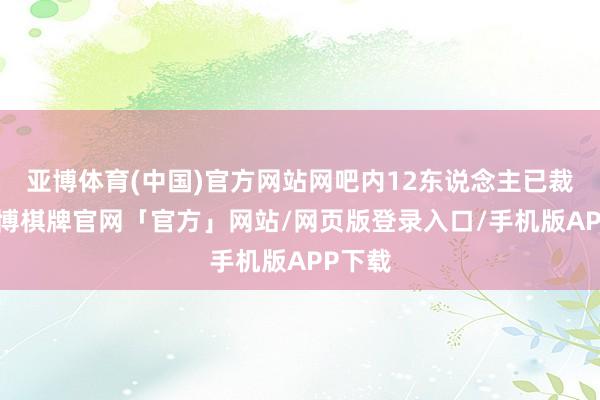 亚博体育(中国)官方网站网吧内12东说念主已裁撤-亚博棋牌官网「官方」网站/网页版登录入口/手机版APP下载